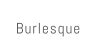 Burlesque